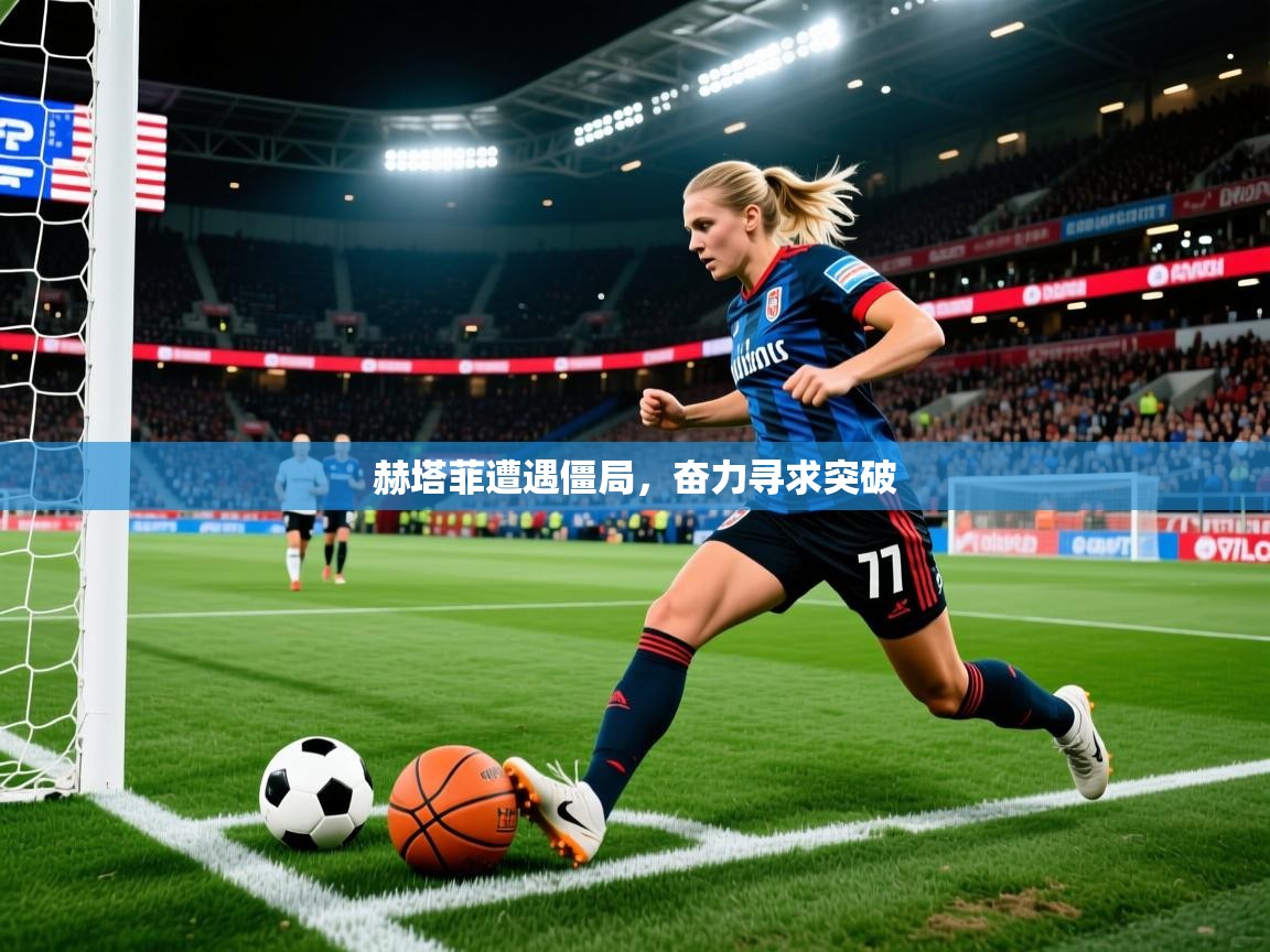 赫塔菲遭遇僵局，奋力寻求突破